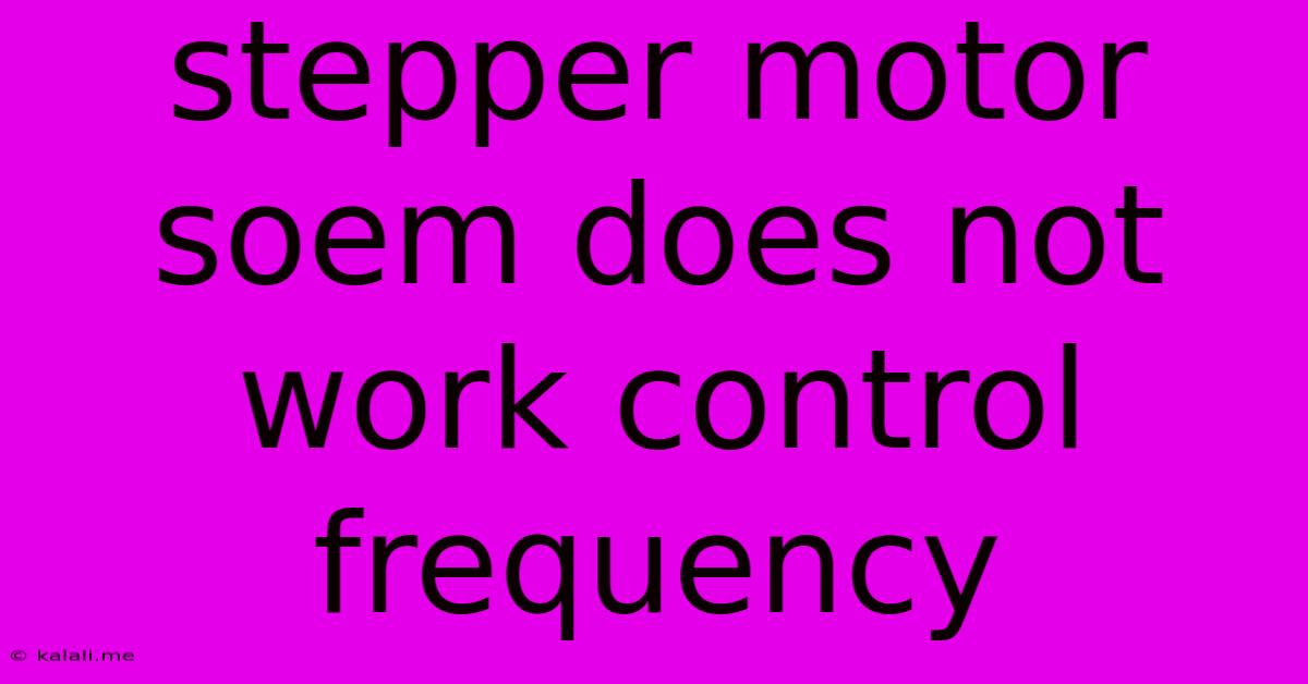 Stepper Motor Soem Does Not Work Control Frequency