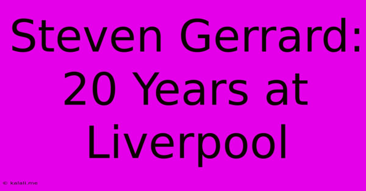 Steven Gerrard: 20 Years At Liverpool