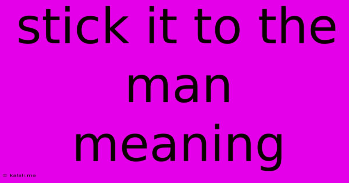 Stick It To The Man Meaning