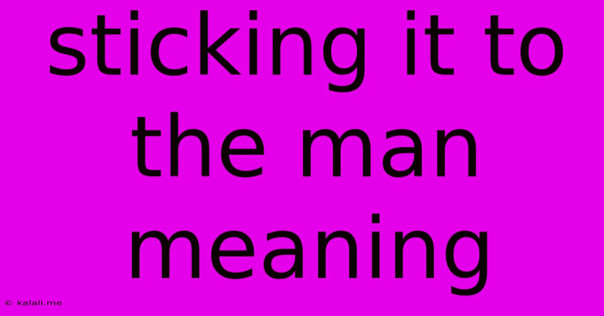 Sticking It To The Man Meaning