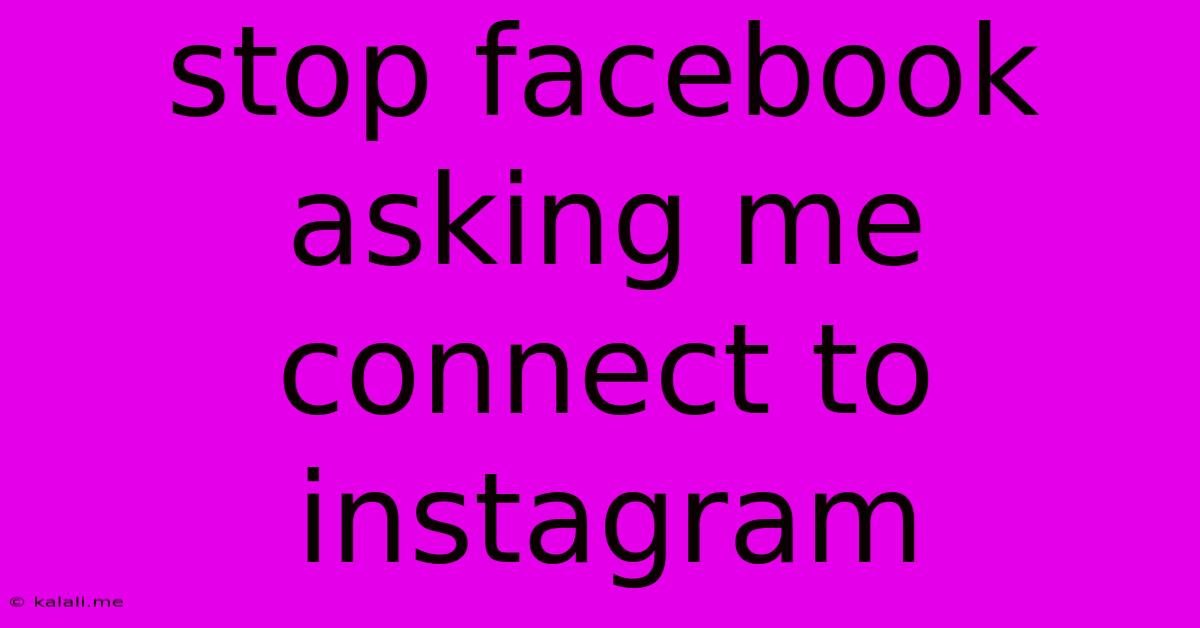 Stop Facebook Asking Me Connect To Instagram