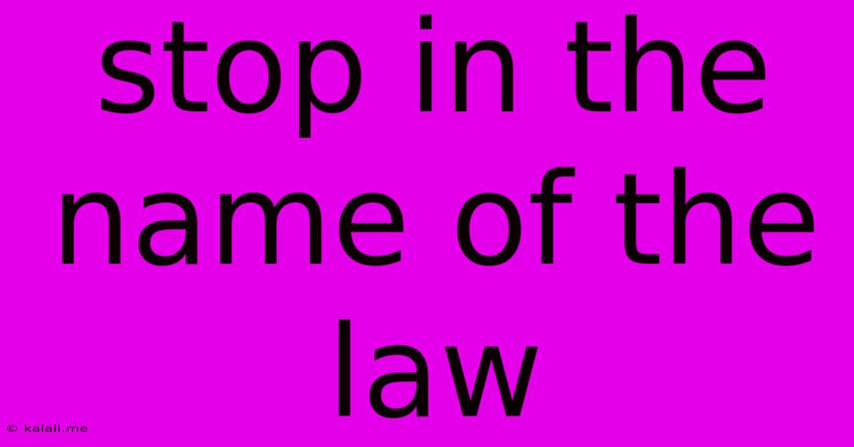 Stop In The Name Of The Law