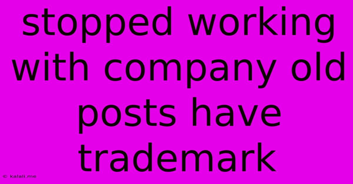 Stopped Working With Company Old Posts Have Trademark