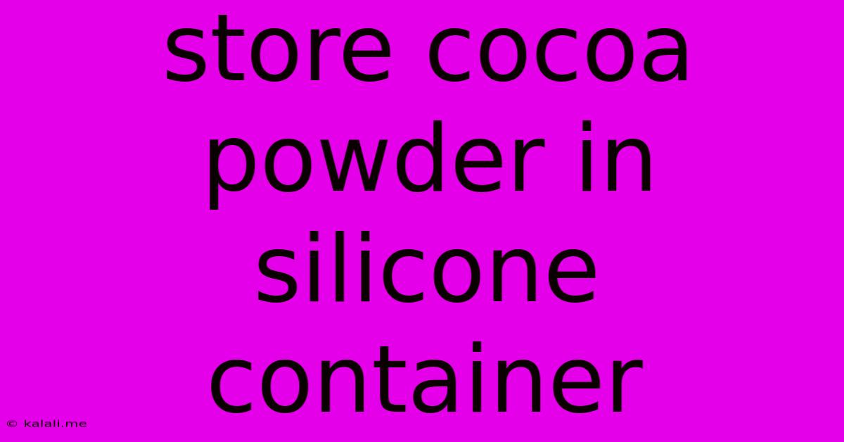Store Cocoa Powder In Silicone Container