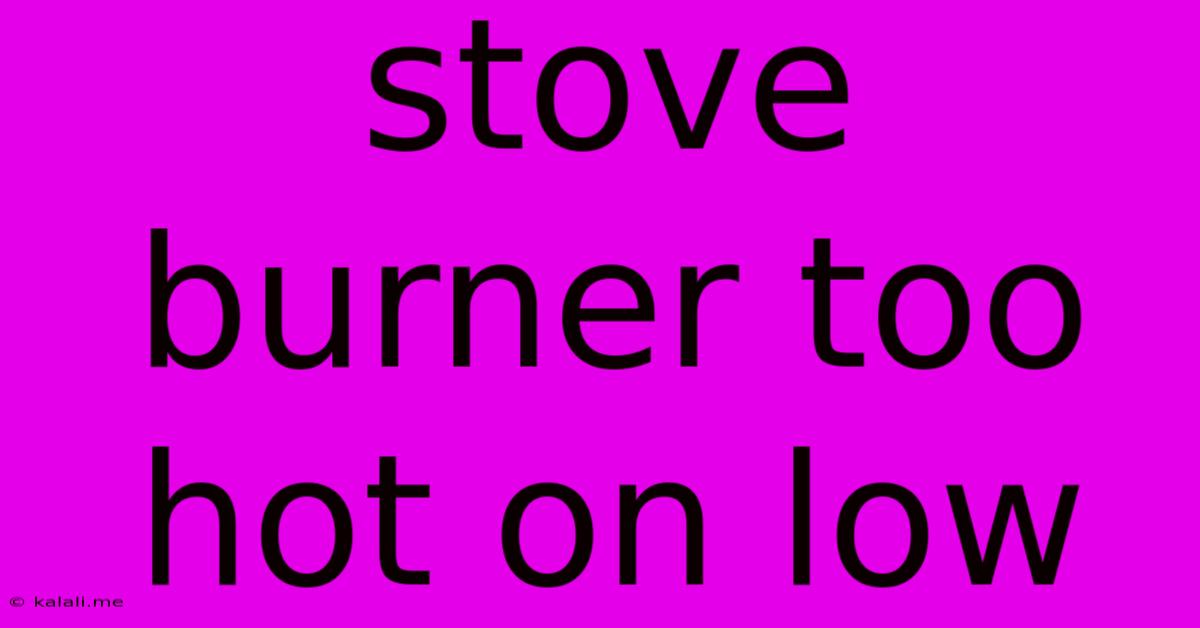 Stove Burner Too Hot On Low