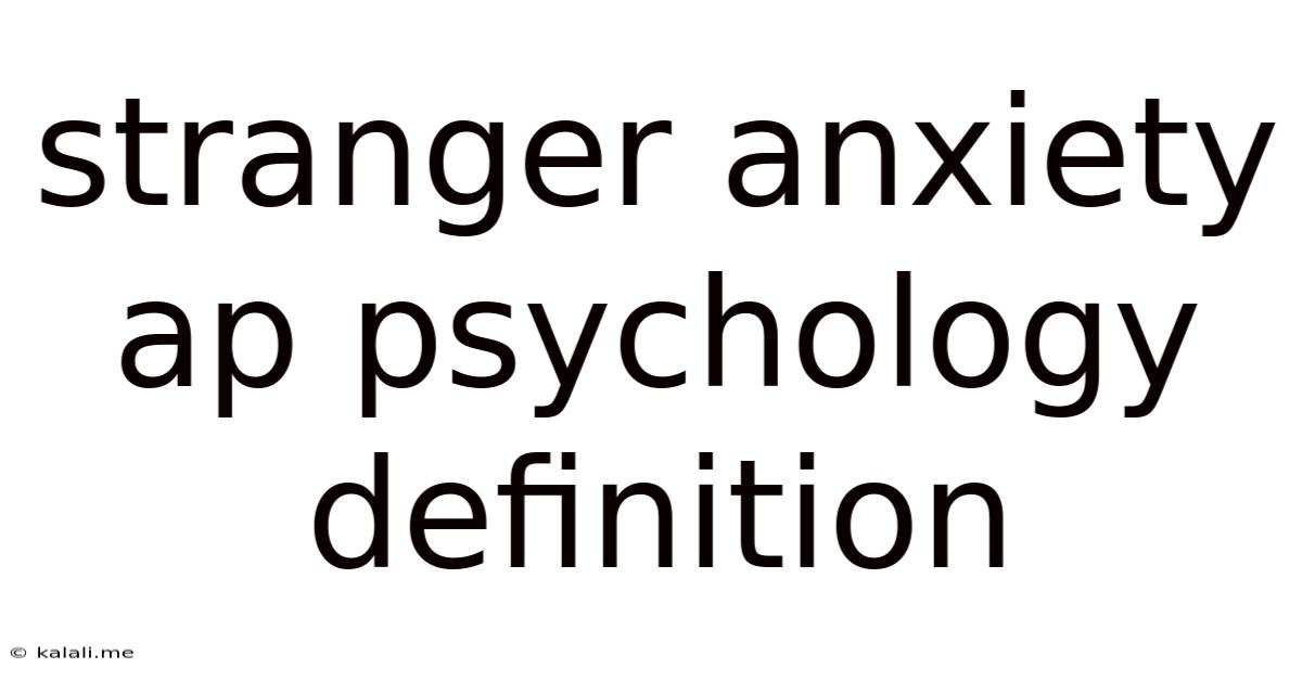 Stranger Anxiety Ap Psychology Definition