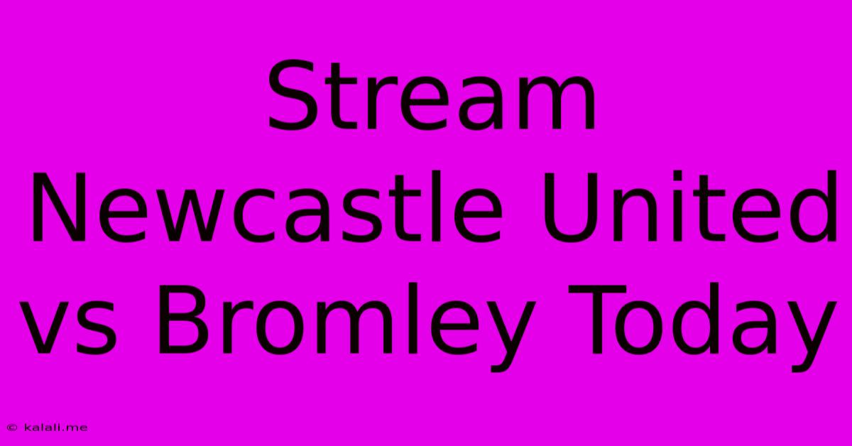 Stream Newcastle United Vs Bromley Today