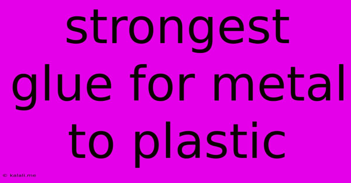 Strongest Glue For Metal To Plastic