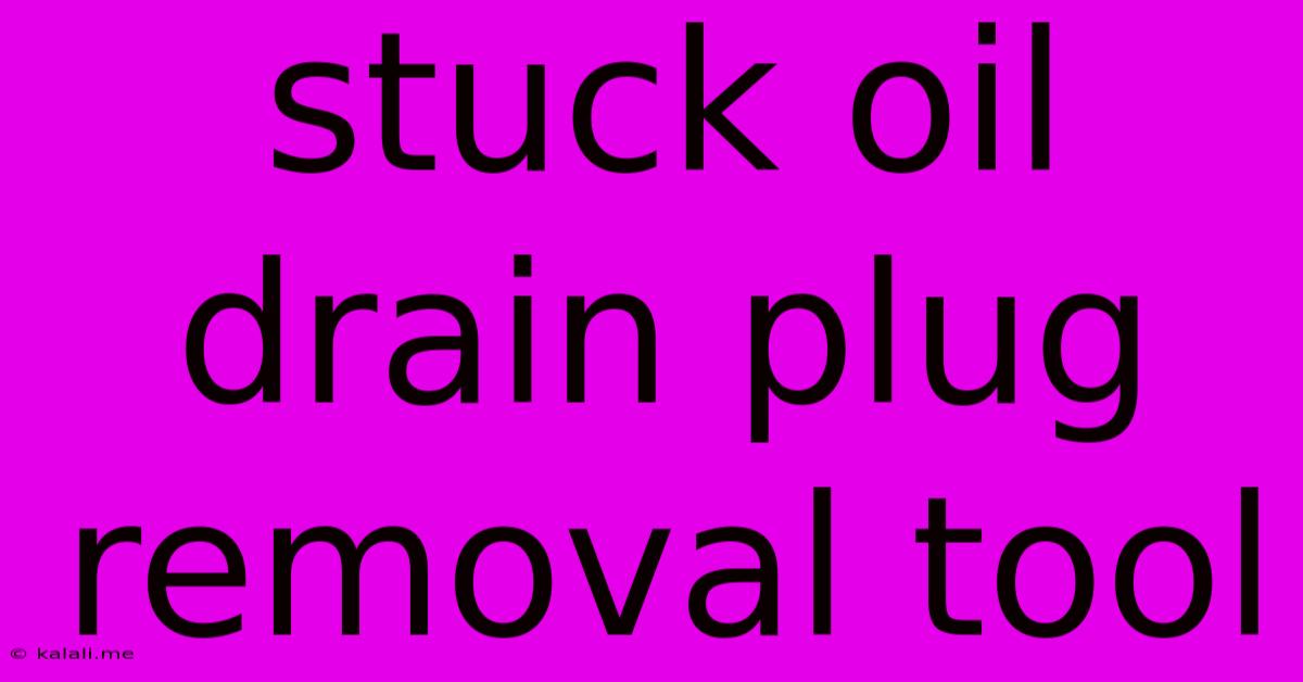 Stuck Oil Drain Plug Removal Tool