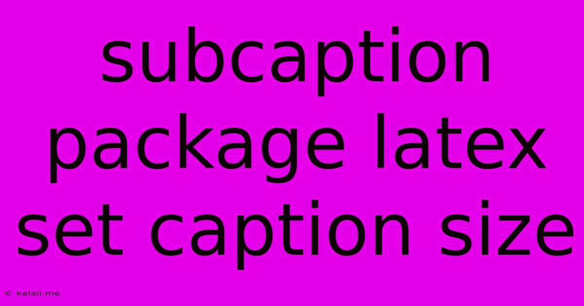 Subcaption Package Latex Set Caption Size