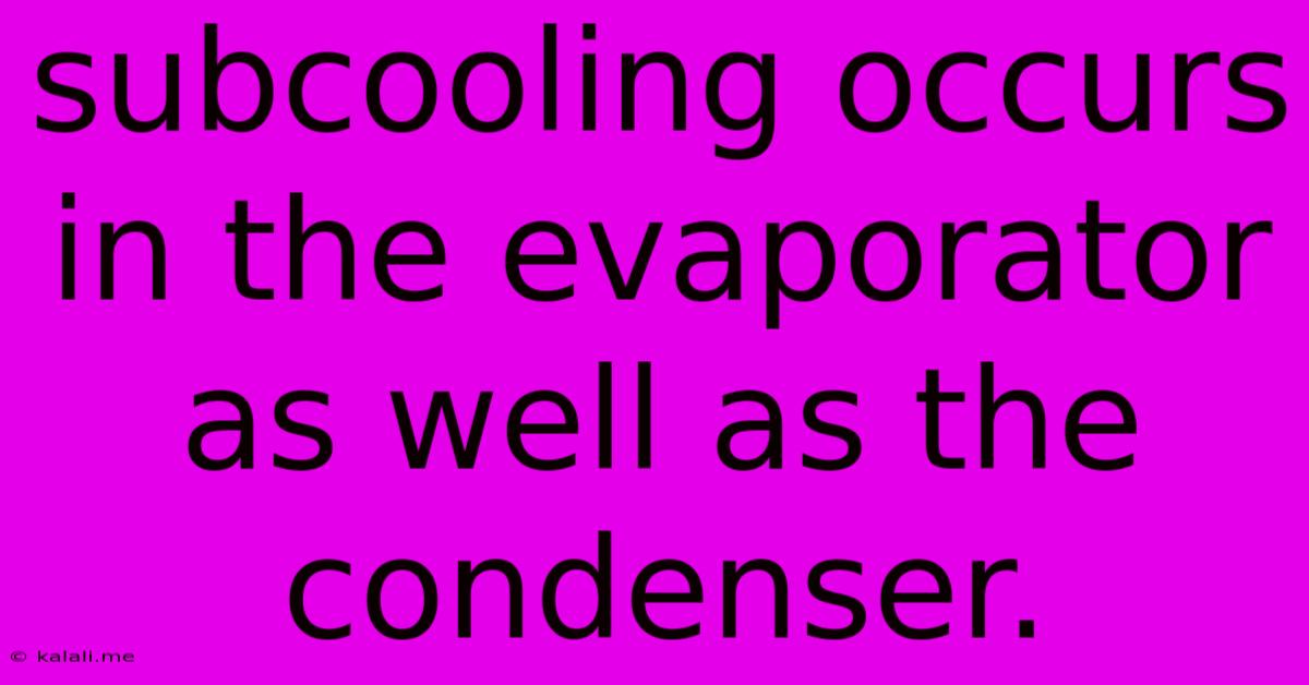 Subcooling Occurs In The Evaporator As Well As The Condenser.