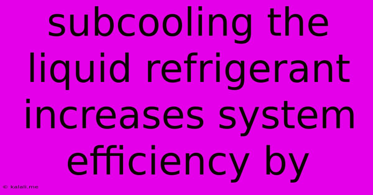 Subcooling The Liquid Refrigerant Increases System Efficiency By