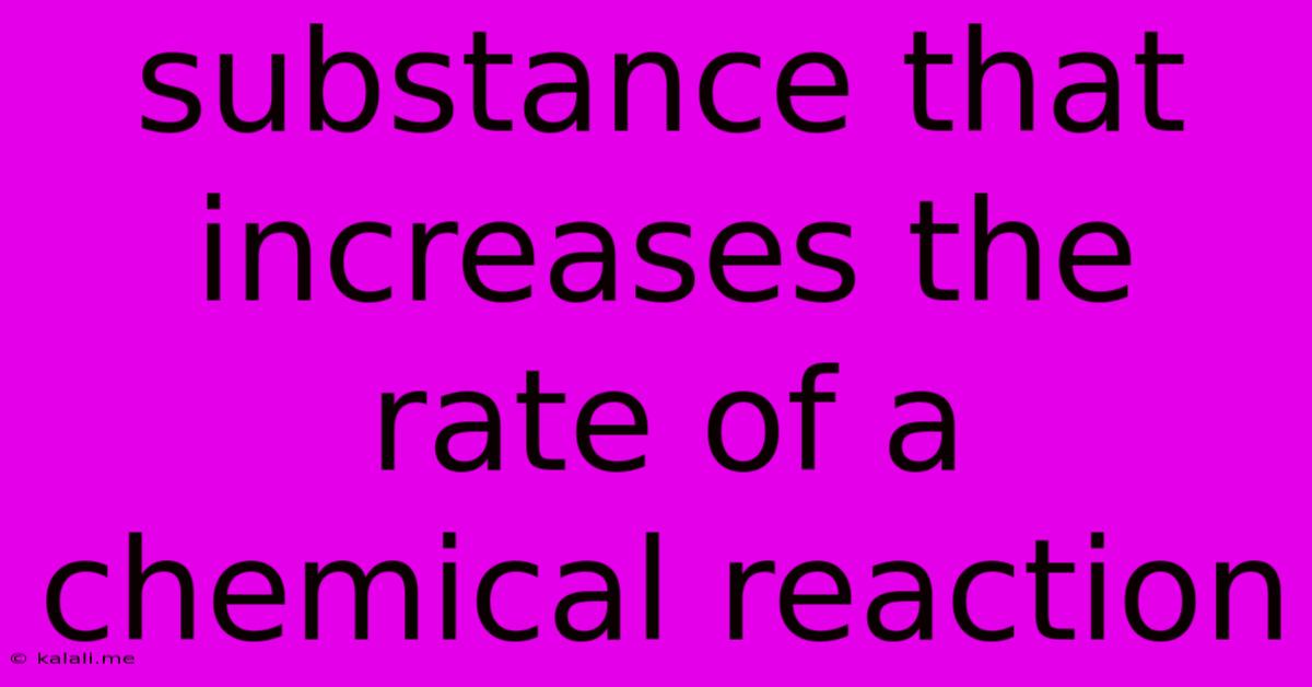 Substance That Increases The Rate Of A Chemical Reaction