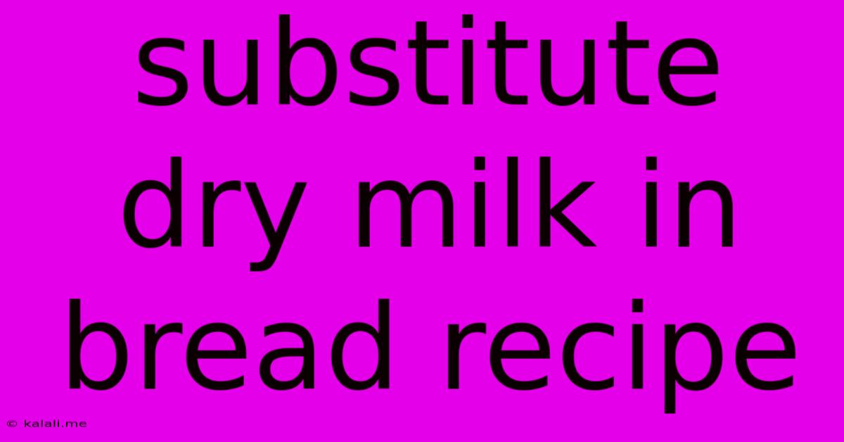 Substitute Dry Milk In Bread Recipe