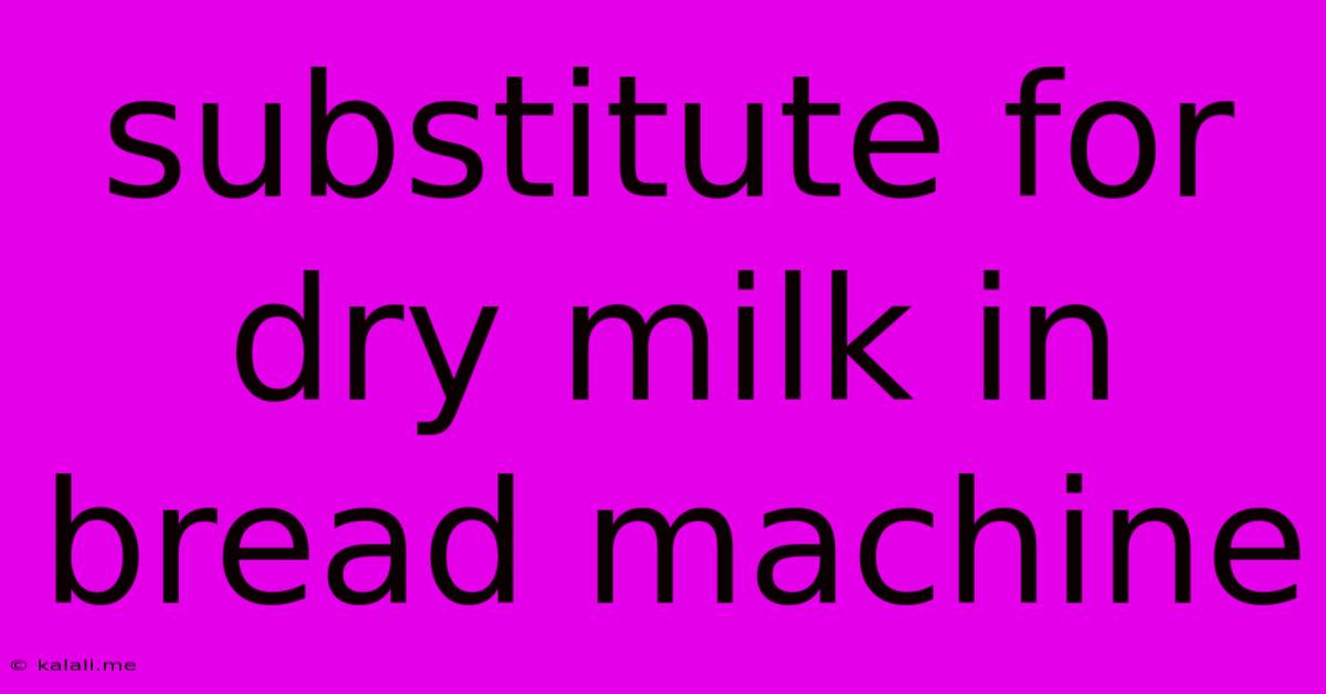 Substitute For Dry Milk In Bread Machine