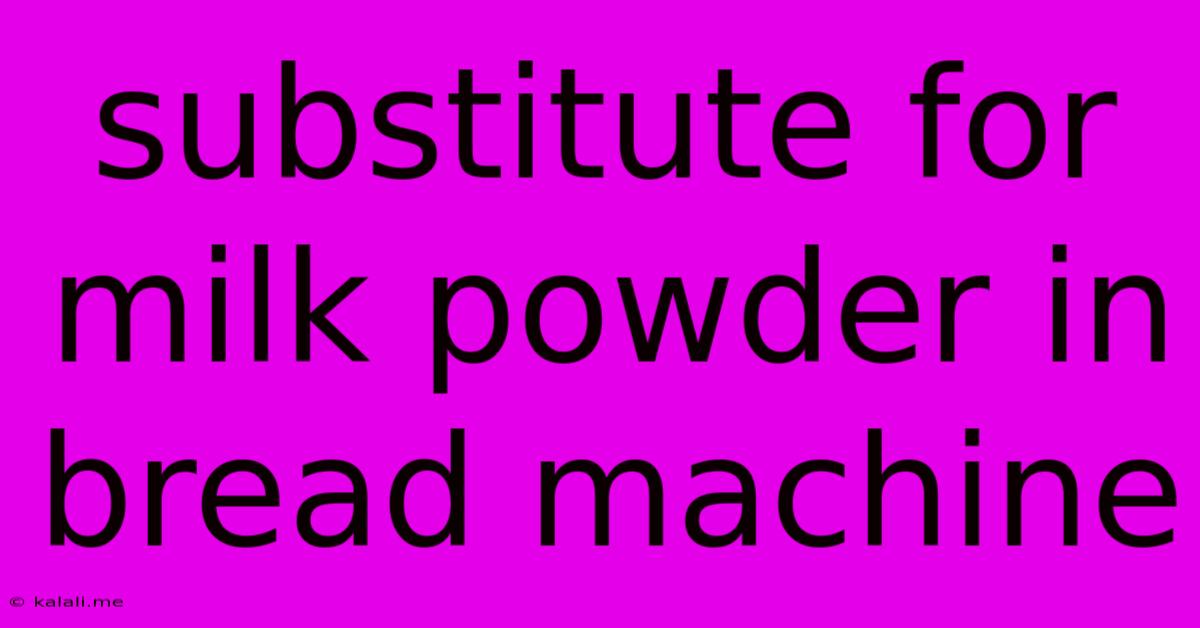Substitute For Milk Powder In Bread Machine