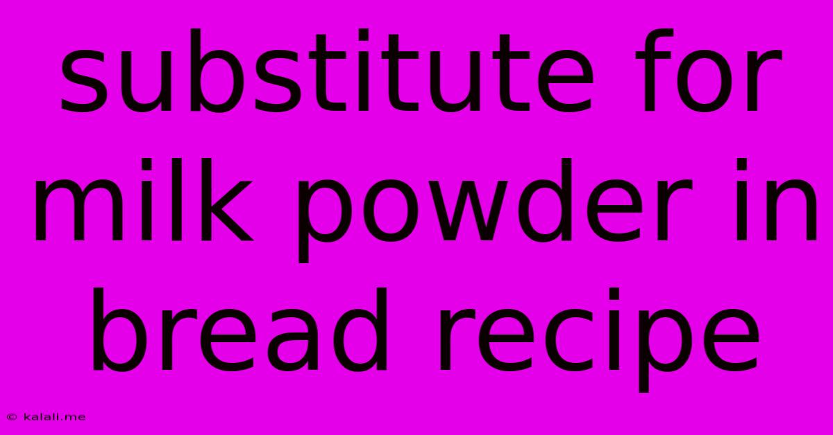 Substitute For Milk Powder In Bread Recipe