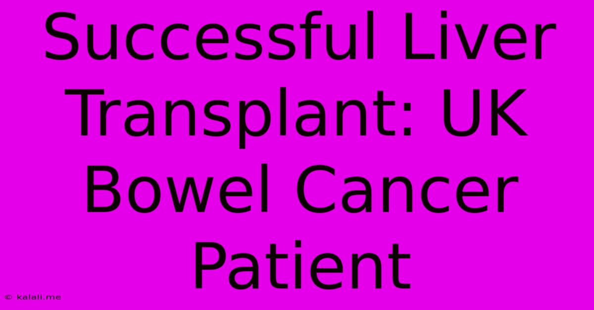 Successful Liver Transplant: UK Bowel Cancer Patient