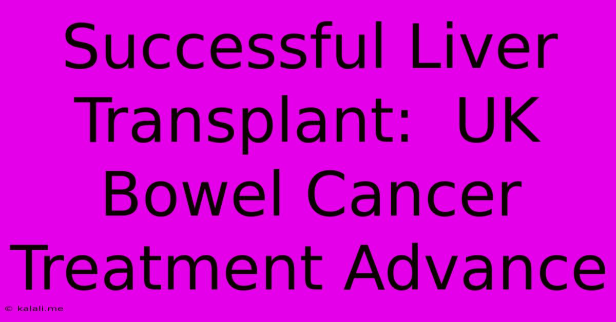 Successful Liver Transplant:  UK Bowel Cancer Treatment Advance