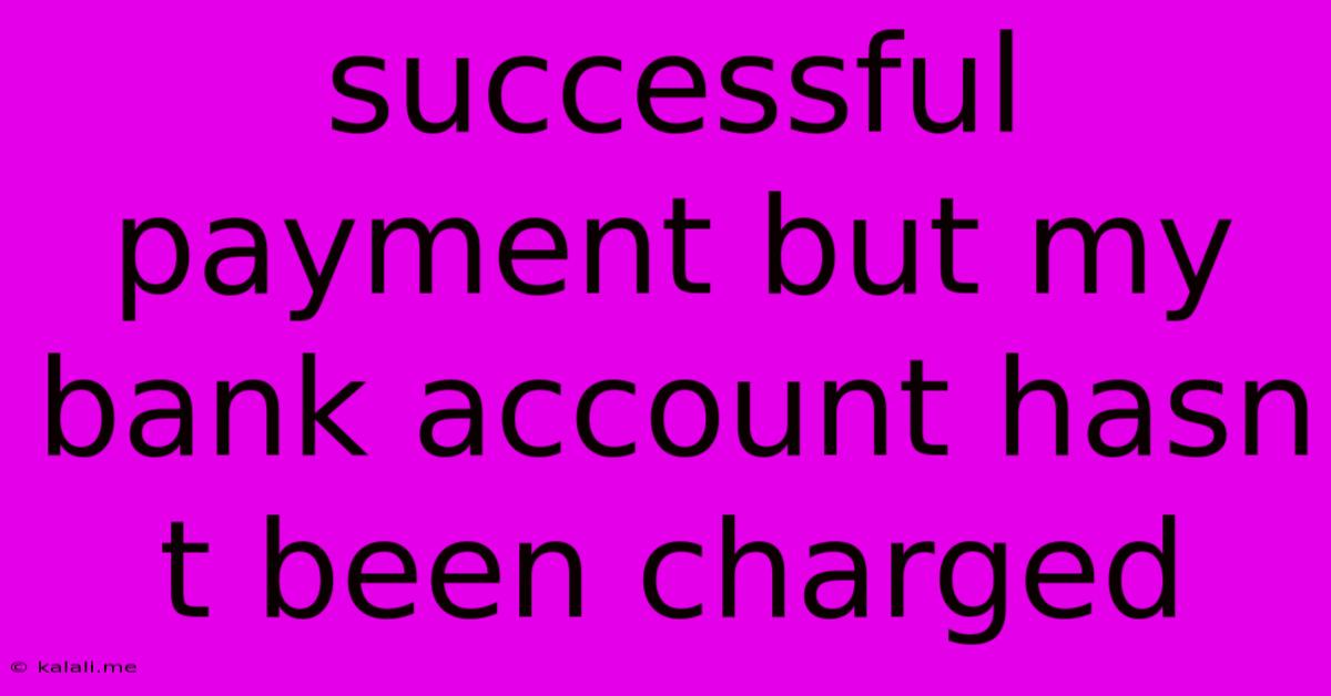Successful Payment But My Bank Account Hasn T Been Charged