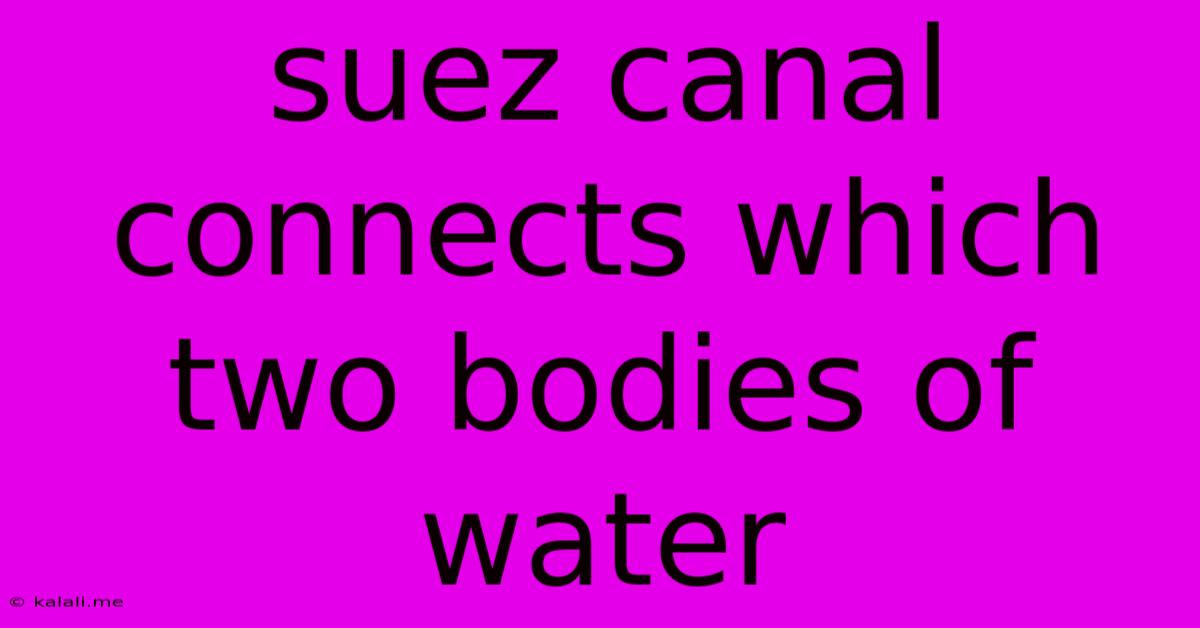 Suez Canal Connects Which Two Bodies Of Water