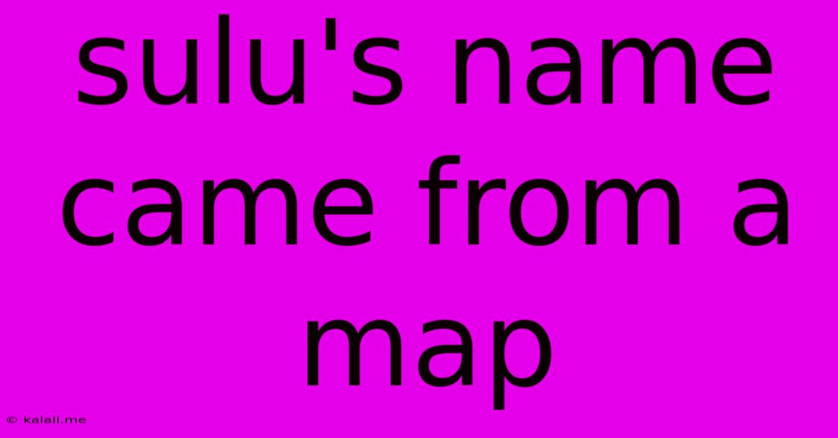 Sulu's Name Came From A Map