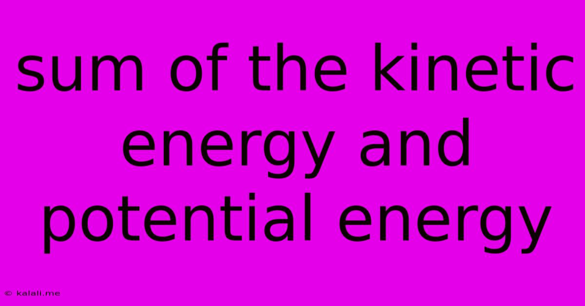 Sum Of The Kinetic Energy And Potential Energy