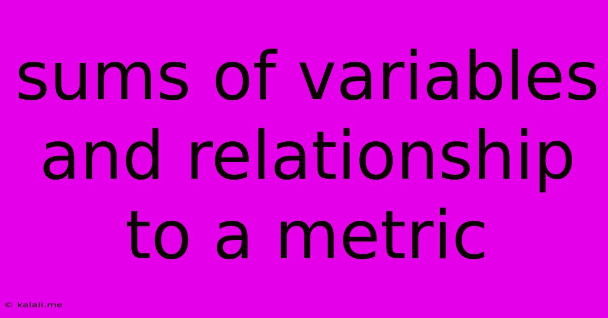 Sums Of Variables And Relationship To A Metric
