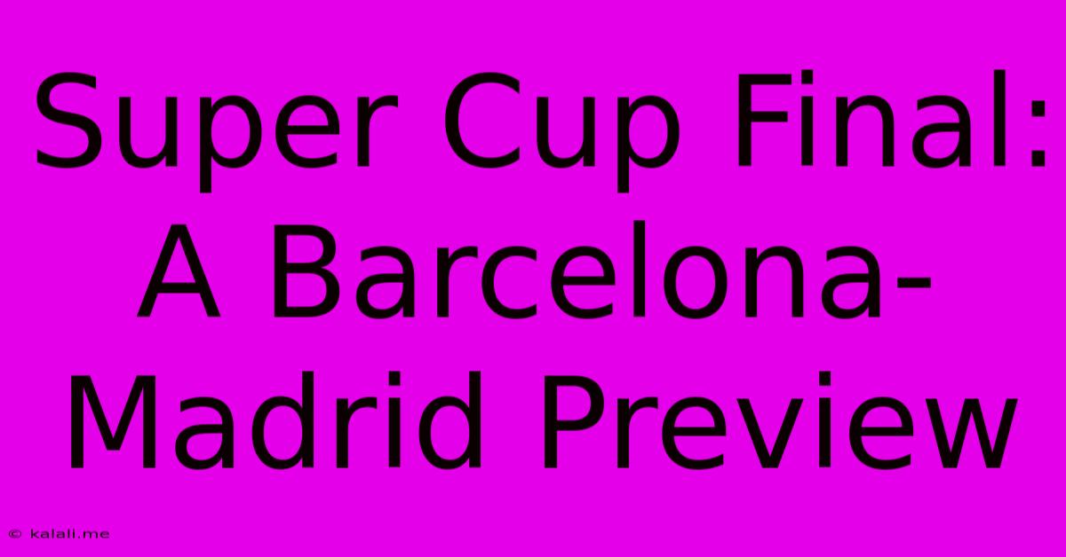 Super Cup Final: A Barcelona-Madrid Preview