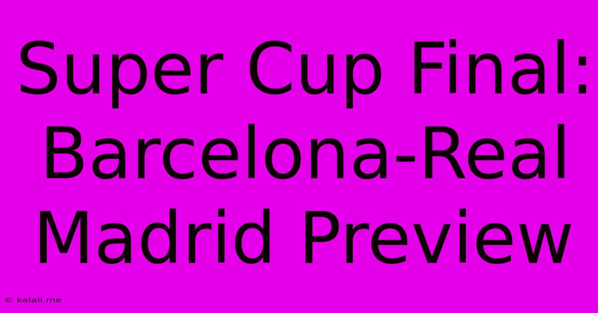 Super Cup Final: Barcelona-Real Madrid Preview