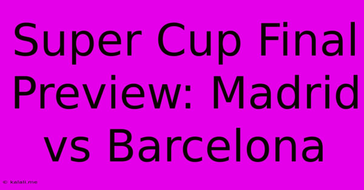 Super Cup Final Preview: Madrid Vs Barcelona