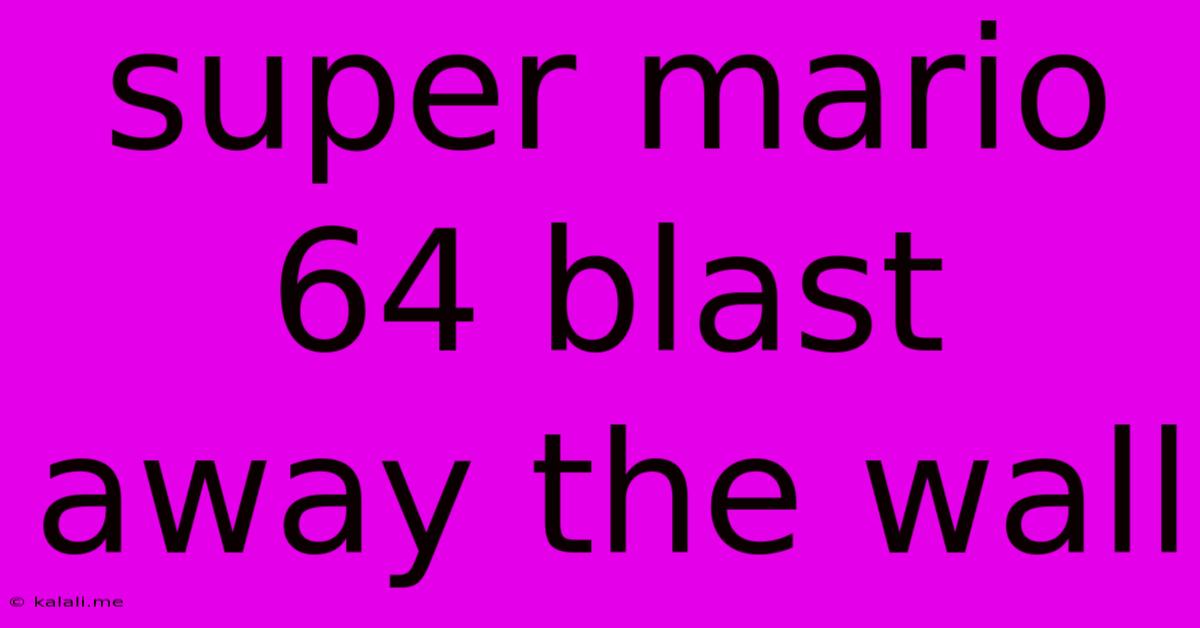 Super Mario 64 Blast Away The Wall