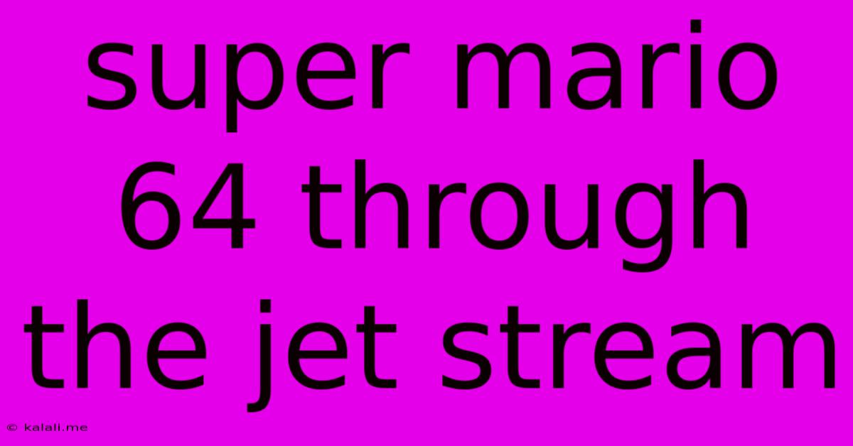 Super Mario 64 Through The Jet Stream
