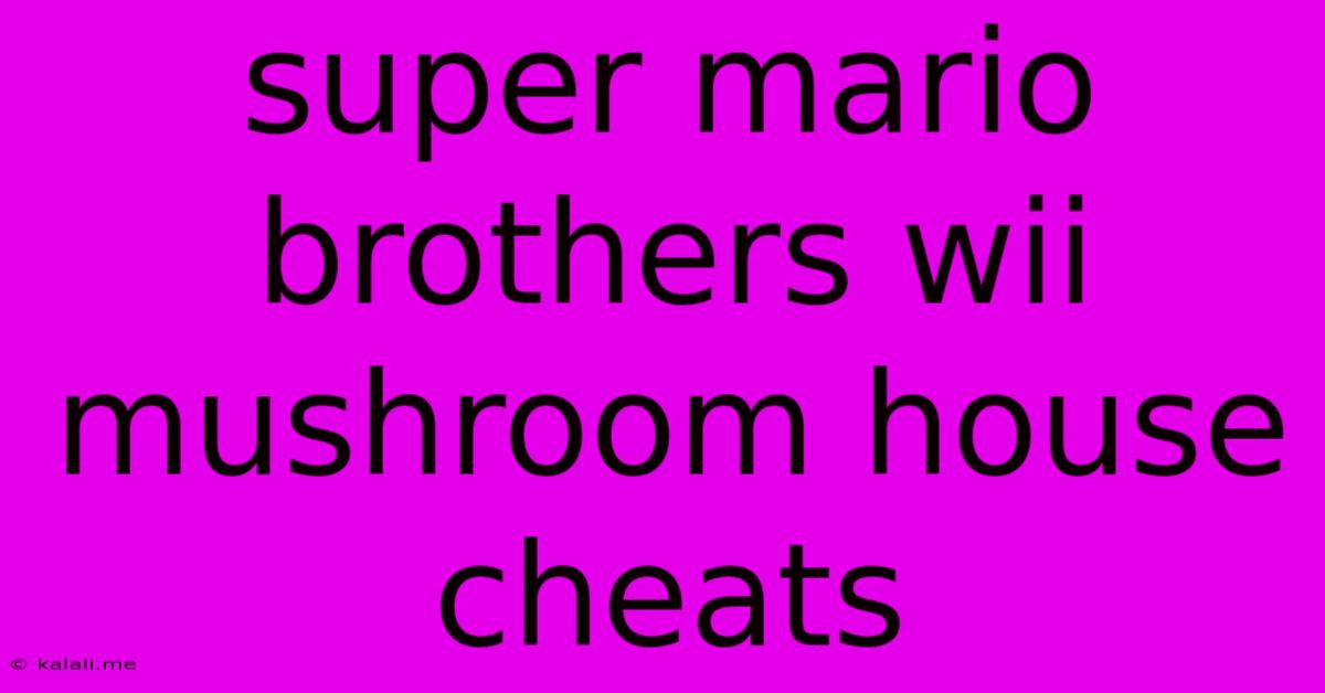 Super Mario Brothers Wii Mushroom House Cheats