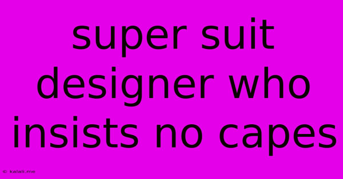 Super Suit Designer Who Insists No Capes