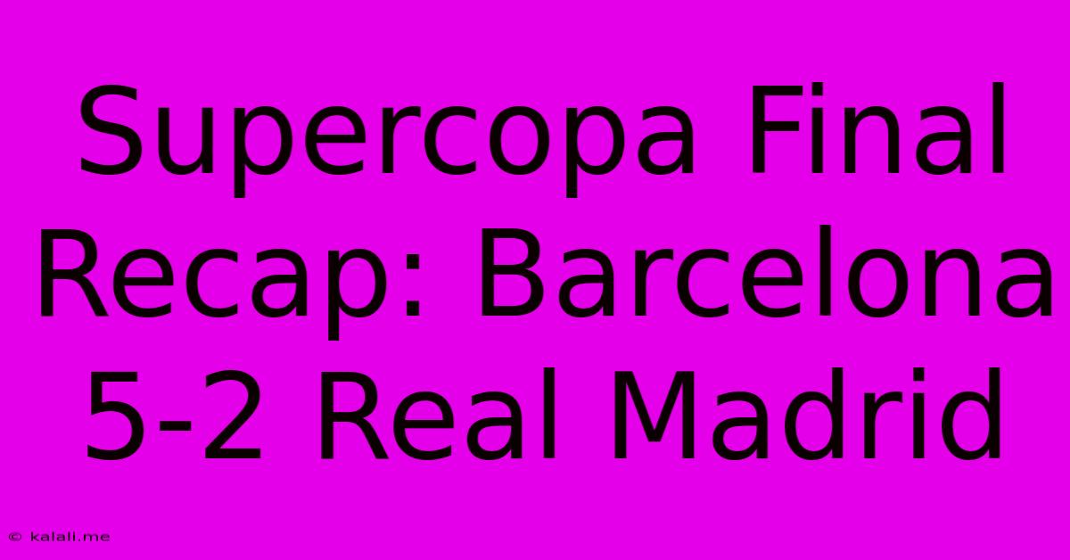 Supercopa Final Recap: Barcelona 5-2 Real Madrid