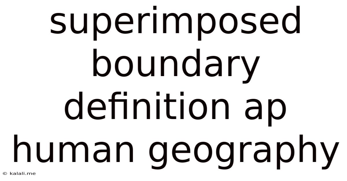 Superimposed Boundary Definition Ap Human Geography