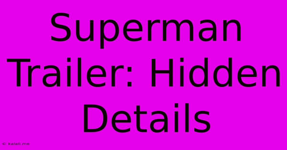 Superman Trailer: Hidden Details