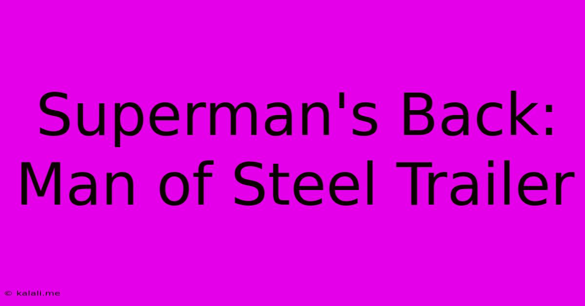 Superman's Back: Man Of Steel Trailer