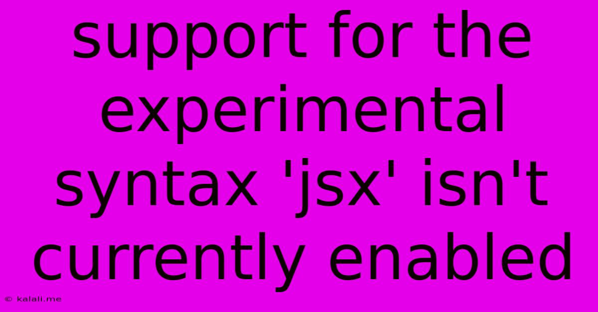 Support For The Experimental Syntax 'jsx' Isn't Currently Enabled