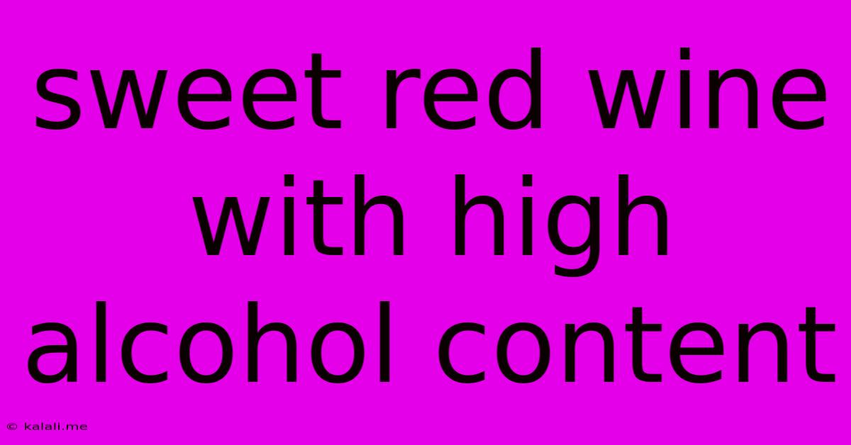 Sweet Red Wine With High Alcohol Content