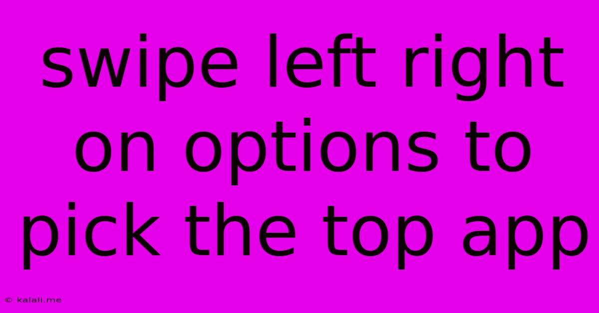 Swipe Left Right On Options To Pick The Top App