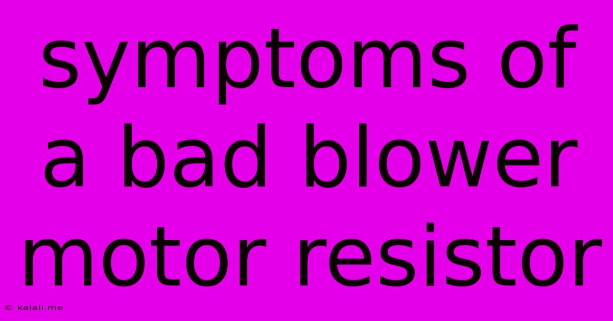 Symptoms Of A Bad Blower Motor Resistor