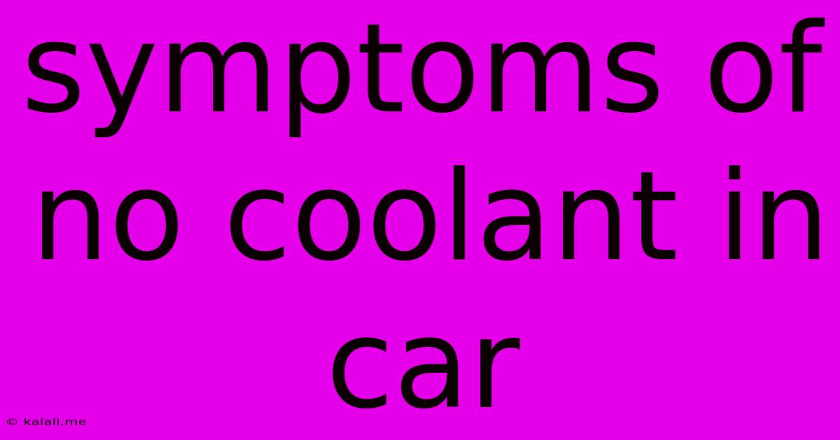 Symptoms Of No Coolant In Car