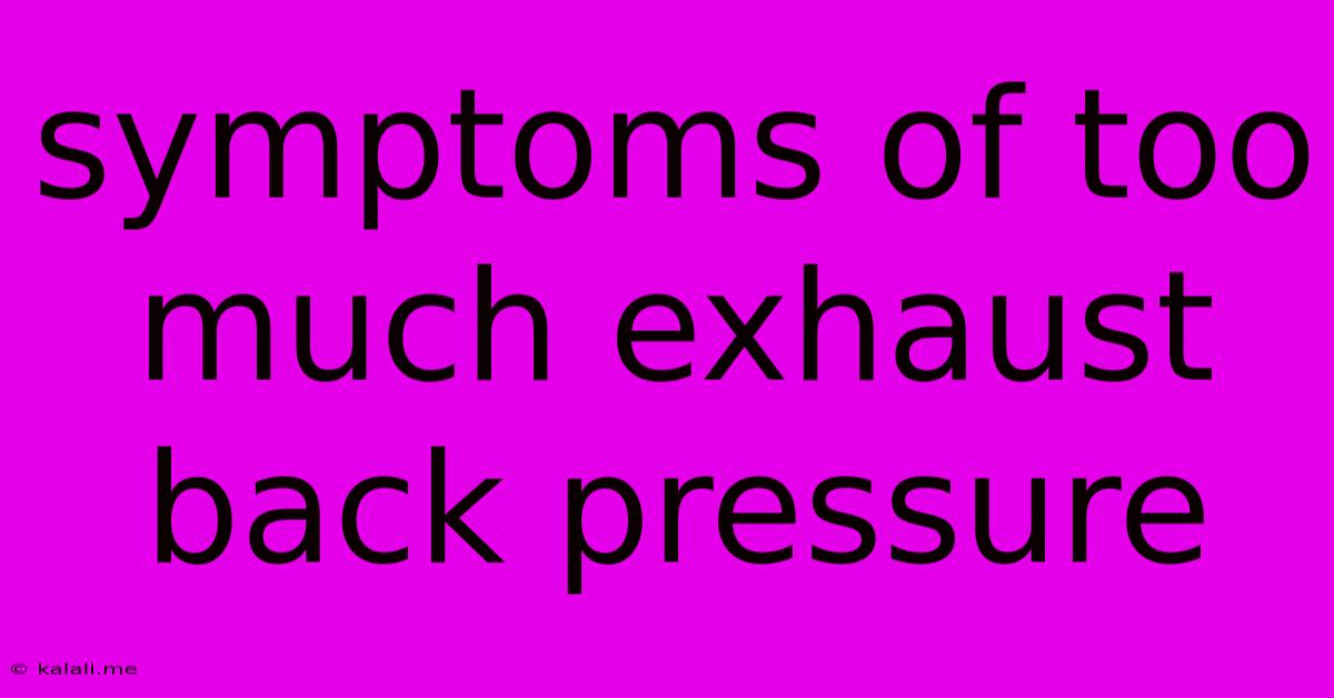 Symptoms Of Too Much Exhaust Back Pressure