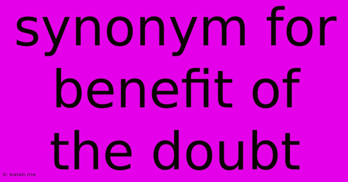 Synonym For Benefit Of The Doubt