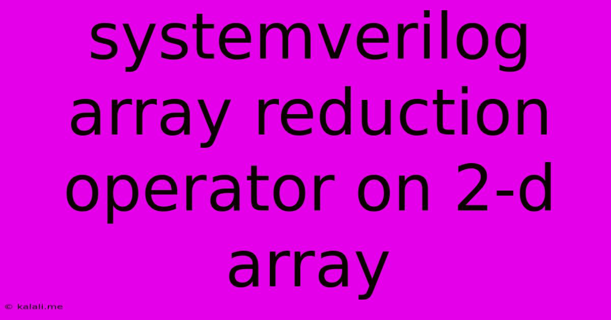 Systemverilog Array Reduction Operator On 2-d Array