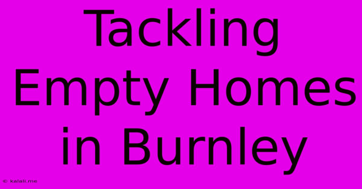 Tackling Empty Homes In Burnley