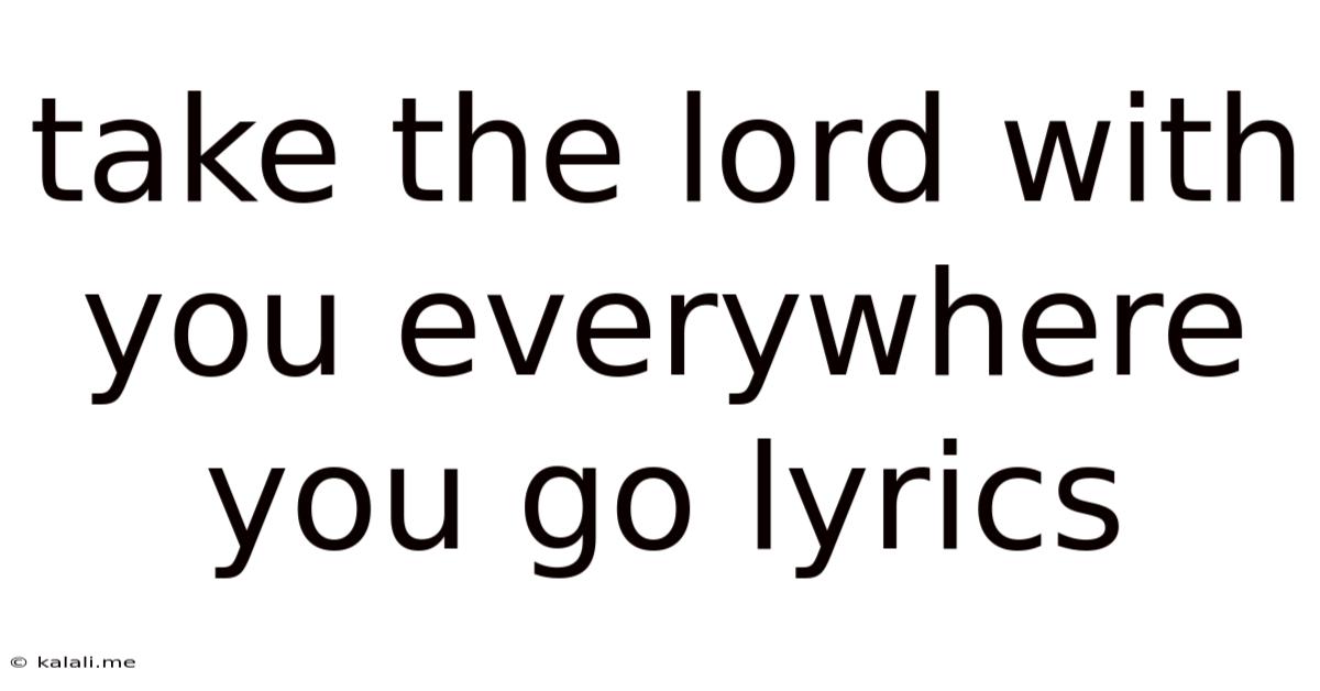 Take The Lord With You Everywhere You Go Lyrics