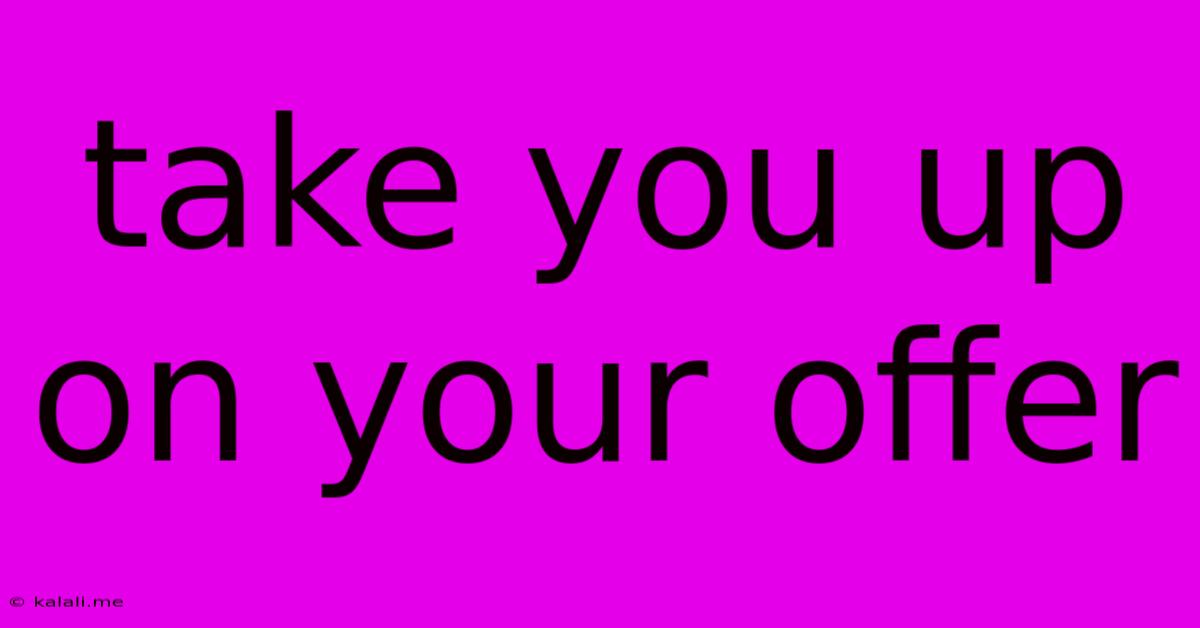 Take You Up On Your Offer